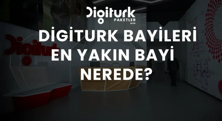 Digiturk Bayileri Nerede En Yakın Bayi